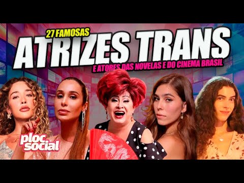 27 FAMOSAS ATRIZES TRANS E ATORES TRANS DAS NOVELAS E DO CINEMA BRASILEIRA, AS QUE PARTIRAM E DEIXAR